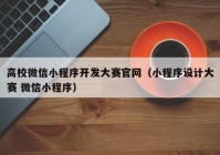 高校微信小程序开发大赛官网（小程序设计大赛 微信小程序）