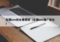 无锡seo优化哪家好（无锡seo推广优化）