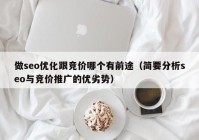 做seo优化跟竞价哪个有前途（简要分析seo与竞价推广的优劣势）