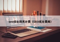 seo优化按天计费（SEO优化费用）