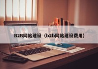 B2B网站建设（b2b网站建设费用）