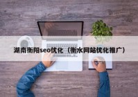 湖南衡阳seo优化（衡水网站优化推广）