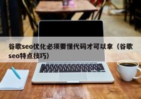 谷歌seo优化必须要懂代码才可以拿（谷歌seo特点技巧）