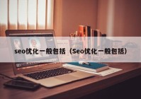 seo优化一般包括（Seo优化一般包括）