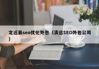 定远县seo优化外包（清远SEO外包公司）