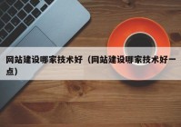 网站建设哪家技术好（网站建设哪家技术好一点）