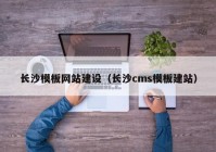 长沙模板网站建设（长沙cms模板建站）