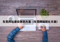 东莞网站建设策划方案（东莞网站优化方案）