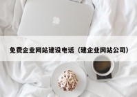 免费企业网站建设电话（建企业网站公司）