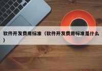 软件开发费用标准（软件开发费用标准是什么）