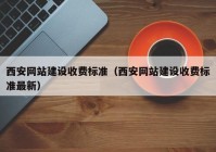 西安网站建设收费标准（西安网站建设收费标准最新）