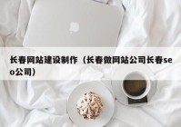 长春网站建设制作（长春做网站公司长春seo公司）