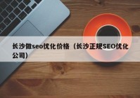 长沙做seo优化价格（长沙正规SEO优化公司）