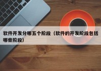 软件开发分哪五个阶段（软件的开发阶段包括哪些阶段）