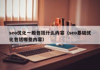 seo优化一般包括什么内容（seo基础优化包括哪些内容）