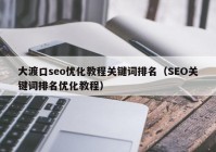 大渡口seo优化教程关键词排名（SEO关键词排名优化教程）