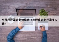 小程序开发定制价格表（小程序定制开发多少钱）