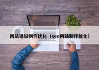 网站建设制作优化（seo网站制作优化）