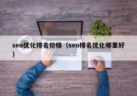 seo优化排名价格（seo排名优化哪里好）