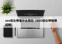 seo优化师是什么岗位（SEO优化师助理招聘）