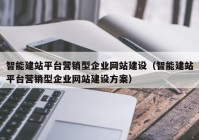 智能建站平台营销型企业网站建设（智能建站平台营销型企业网站建设方案）