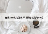 在线seo优化怎么样（网站优化与seo）