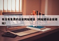 有没有免费的企业网站建设（网站建设企业建站）