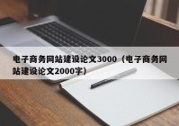 电子商务网站建设论文3000（电子商务网站建设论文2000字）