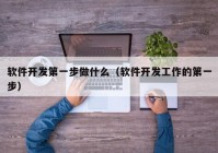 软件开发第一步做什么（软件开发工作的第一步）