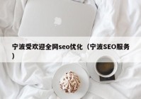 宁波受欢迎全网seo优化（宁波SEO服务）